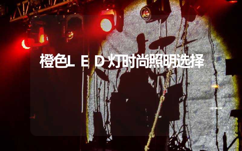 橙色LED灯时尚照明选择