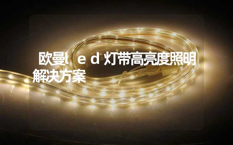 欧曼led灯带高亮度照明解决方案