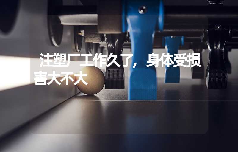 注塑厂工作久了,身体受损害大不大