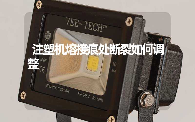 注塑机熔接痕处断裂如何调整