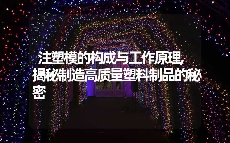 注塑模的构成与工作原理,揭秘制造高质量塑料制品的秘密