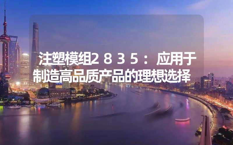 注塑模组2835:应用于制造高品质产品的理想选择