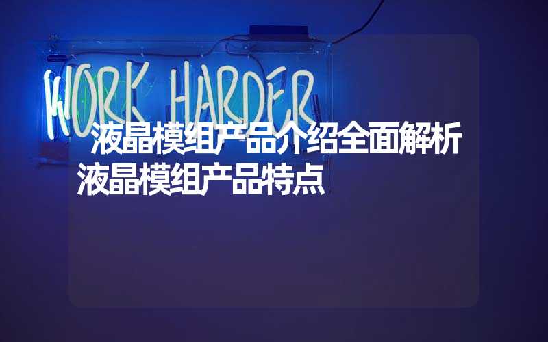 液晶模组产品介绍全面解析液晶模组产品特点