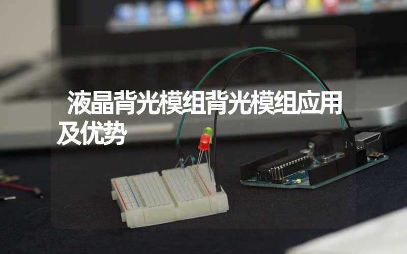液晶背光模组背光模组应用及优势
