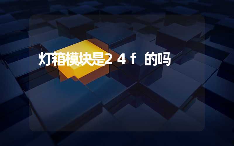 灯箱模块是24f的吗
