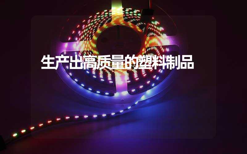 生产出高质量的塑料制品
