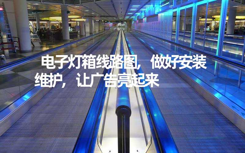 电子灯箱线路图,做好安装维护,让广告亮起来