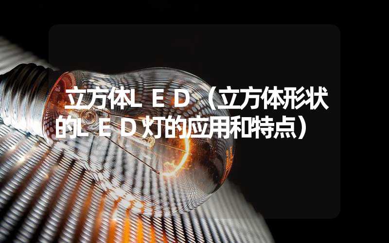 立方体LED（立方体形状的LED灯的应用和特点）
