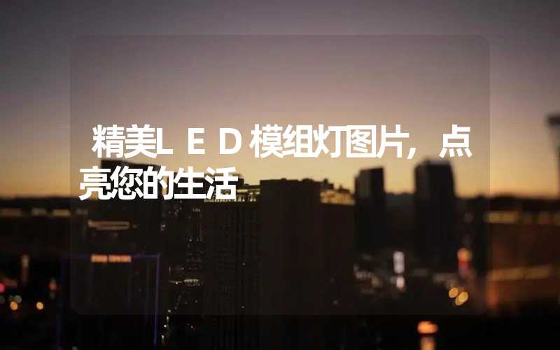 精美LED模组灯图片,点亮您的生活