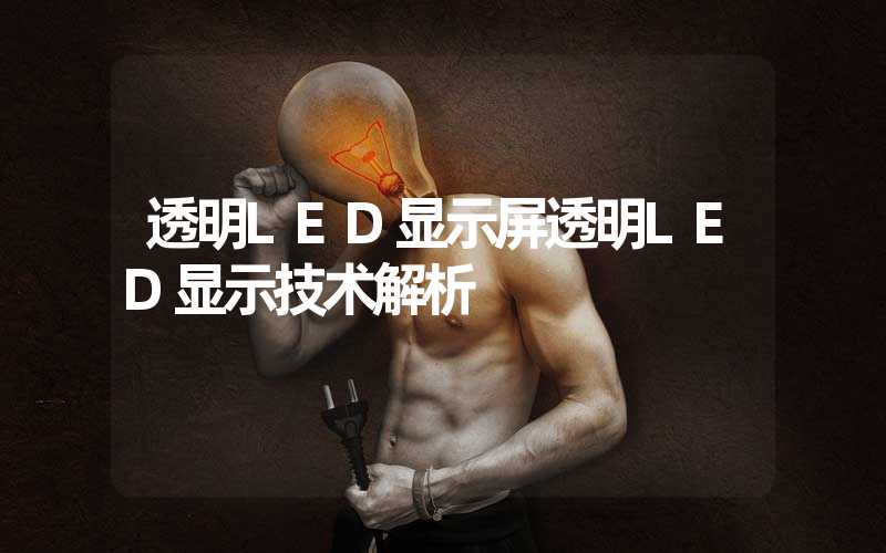 透明LED显示屏透明LED显示技术解析
