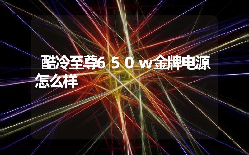 酷冷至尊650w金牌电源怎么样