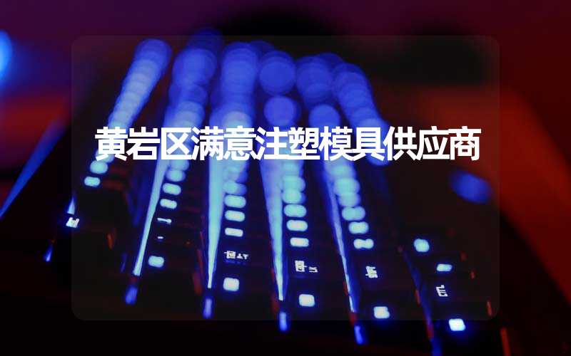 黄岩区满意注塑模具供应商